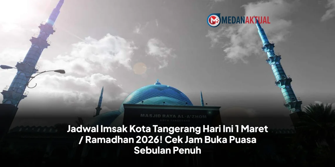 Jadwal Imsak Kota Tangerang Hari Ini Ramadhan 2026! Cek Jam Buka Puasa Sebulan Penuh