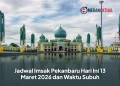 Jadwal Imsak Pekanbaru Hari Ini 13 Maret 2026 dan Waktu Subuh