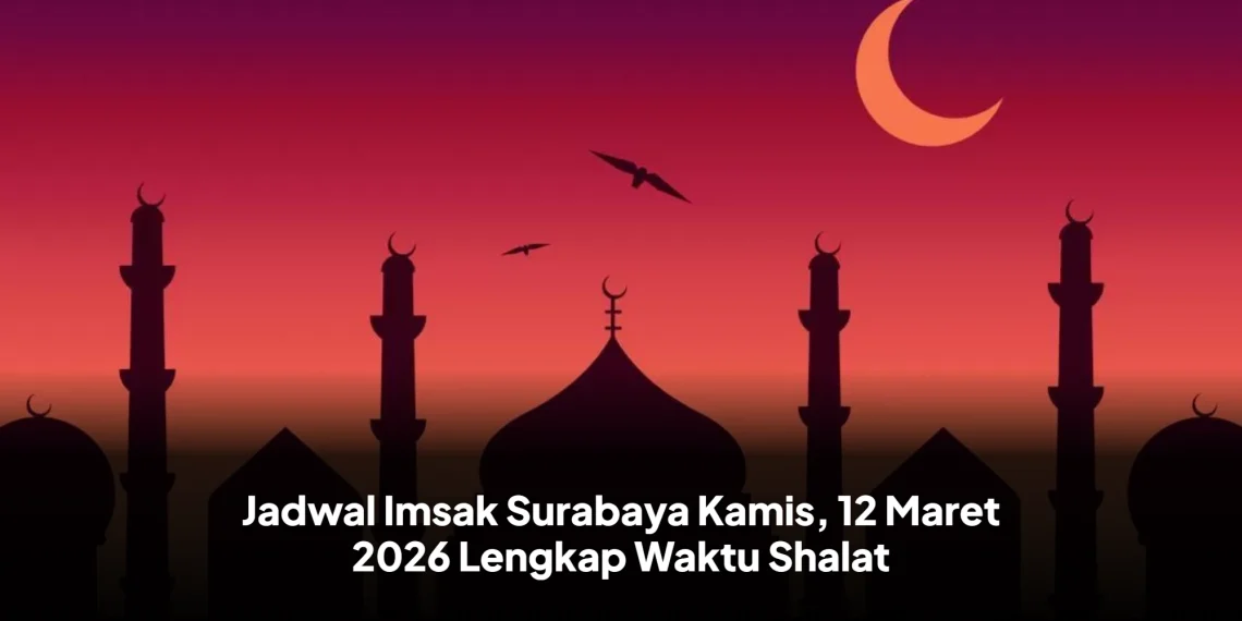 Jadwal Imsak Surabaya Kamis, 12 Maret 2026 Lengkap Waktu Shalat