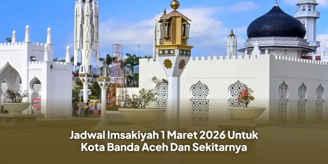 Jadwal Imsakiyah 1 Maret 2026 Untuk Kota Banda Aceh Dan Sekitarnya