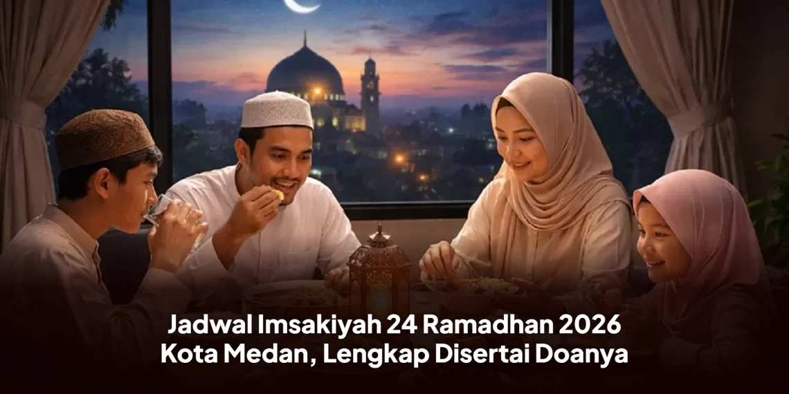Jadwal Imsakiyah 24 Ramadan 2026 Kota Medan, Lengkap Disertai Doanya