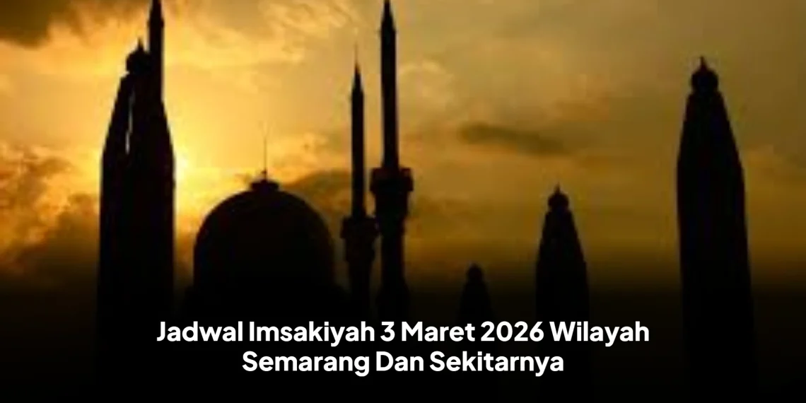 Jadwal Imsakiyah 3 Maret 2026 Wilayah Semarang Dan Sekitarnya