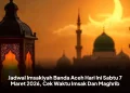 Jadwal Imsakiyah Banda Aceh Hari Ini Sabtu 7 Maret 2026, Cek Waktu Imsak Dan Maghrib