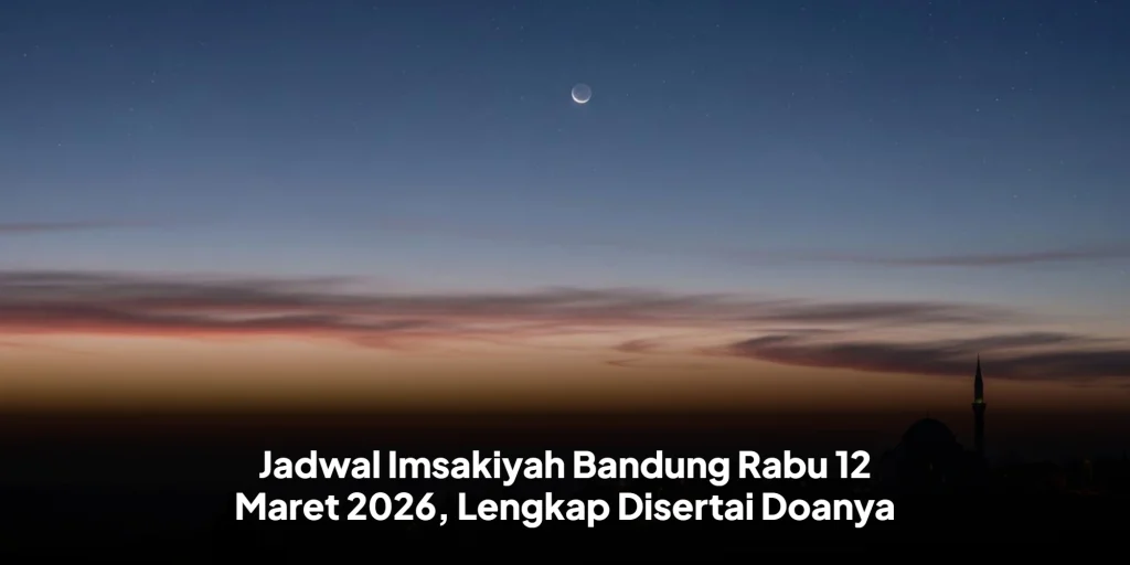 Jadwal Imsakiyah Bandung Rabu 12 Maret 2026, Lengkap Disertai Doanya