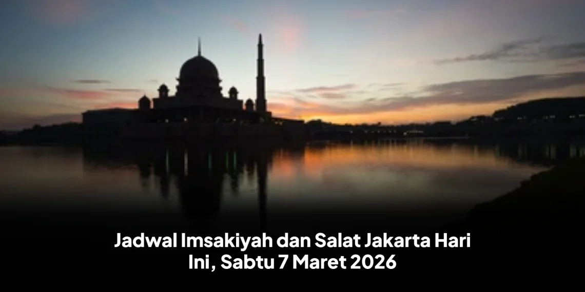 Jadwal Imsakiyah dan Salat Jakarta Hari Ini, Sabtu 7 Maret 2026