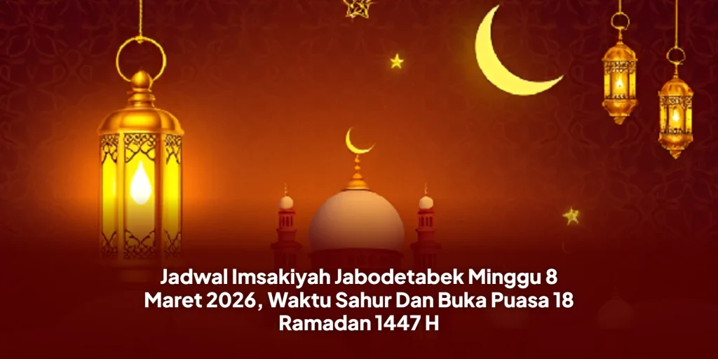 Jadwal Imsakiyah Jabodetabek Minggu 8 Maret 2026, Waktu Sahur Dan Buka Puasa 18 Ramadan 1447 H