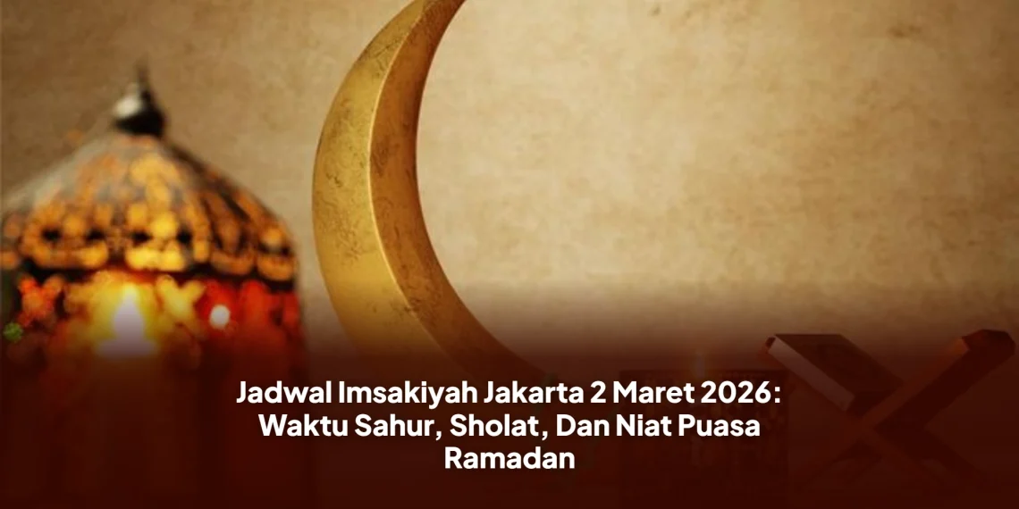 Jadwal Imsakiyah Jakarta 2 Maret 2026: Waktu Sahur, Sholat, Dan Niat Puasa Ramadan