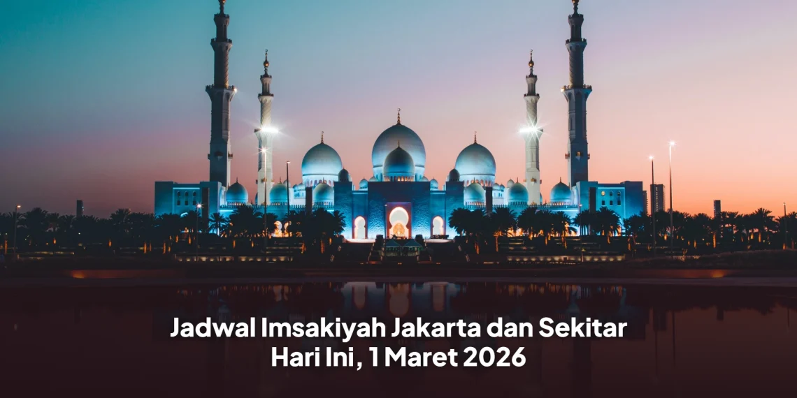 Jadwal Imsakiyah Jakarta dan Sekitar Hari Ini, 1 Maret 2026