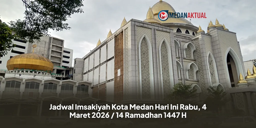 Jadwal Imsakiyah Kota Medan Hari Ini Rabu, 4 Maret 2026 / 14 Ramadhan 1447 H