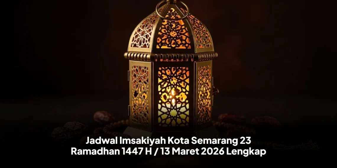 Jadwal Imsakiyah Kota Semarang 23 Ramadhan 1447 H / 13 Maret 2026 Lengkap