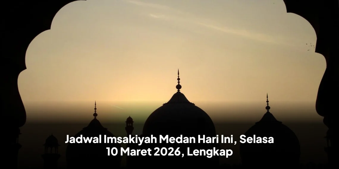 Jadwal Imsakiyah Medan Hari Ini, Selasa 10 Maret 2026, Lengkap