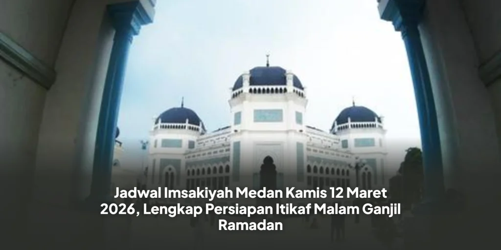 Jadwal Imsakiyah Medan Kamis 12 Maret 2026, Lengkap Persiapan Itikaf Malam Ganjil Ramadan