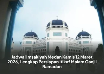 Jadwal Imsakiyah Medan Kamis 12 Maret 2026, Lengkap Persiapan Itikaf Malam Ganjil Ramadan