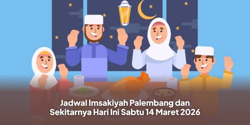 Jadwal Imsakiyah Palembang dan Sekitarnya Hari Ini Sabtu 14 Maret 2026