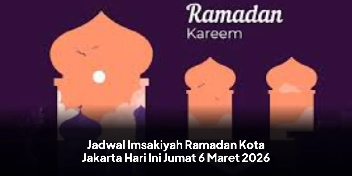Jadwal Imsakiyah Ramadan Kota Jakarta Hari Ini Jumat 6 Maret 2026