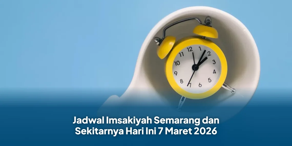 Jadwal Imsakiyah Semarang dan Sekitarnya Hari Ini 7 Maret 2026