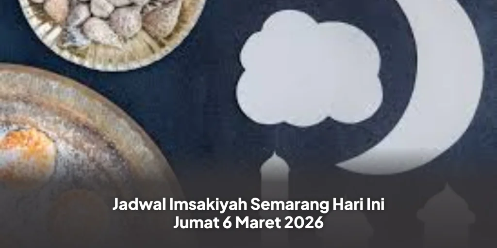Jadwal Imsakiyah Semarang Hari Ini Jumat 6 Maret 2026