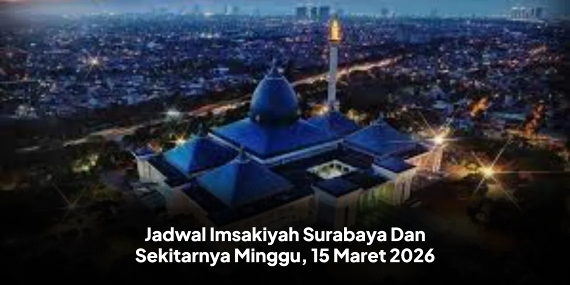 Jadwal Imsakiyah Surabaya Dan Sekitarnya Minggu, 15 Maret 2026