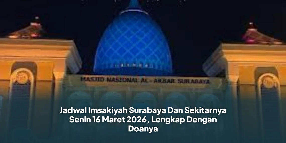 Jadwal Imsakiyah Surabaya Dan Sekitarnya Senin 16 Maret 2026, Lengkap Dengan Doanya