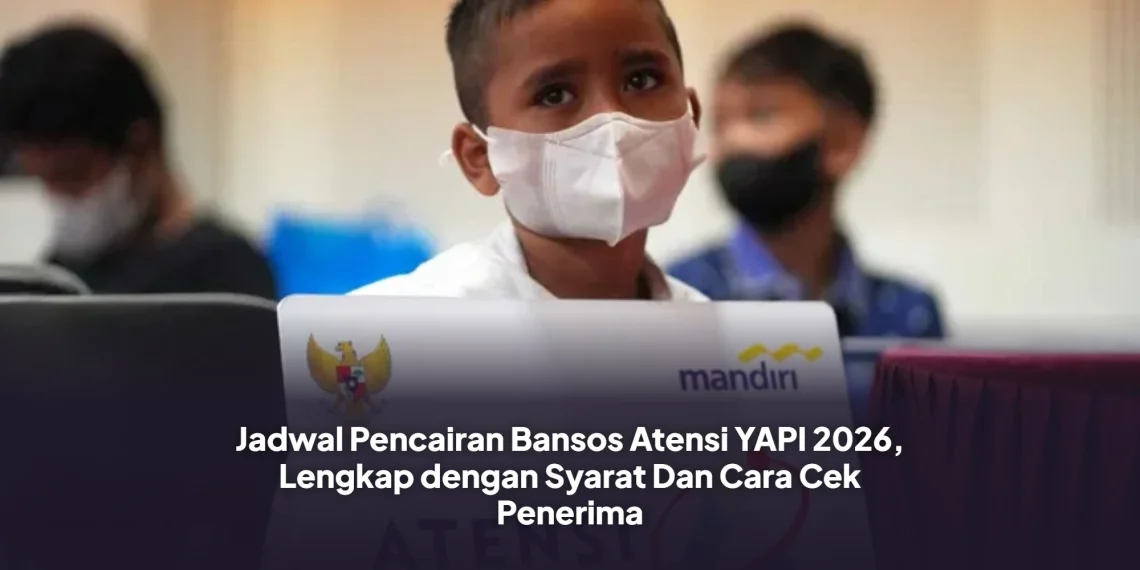 Jadwal Pencairan Bansos Atensi YAPI 2026, Lengkap dengan Syarat Dan Cara Cek Penerima