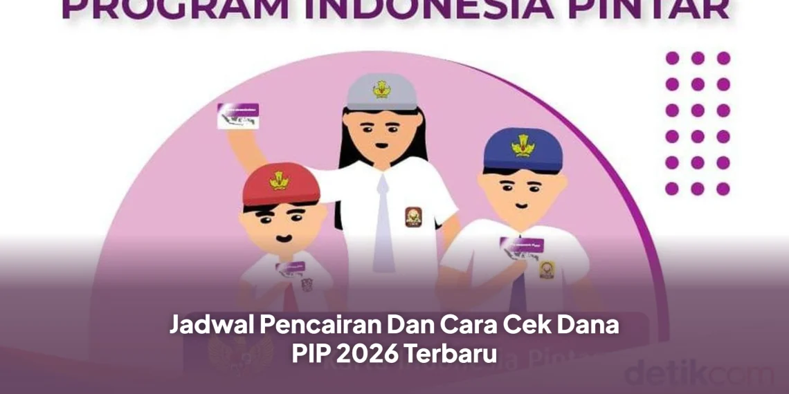 Jadwal Pencairan Dan Cara Cek Dana PIP 2026 Terbaru