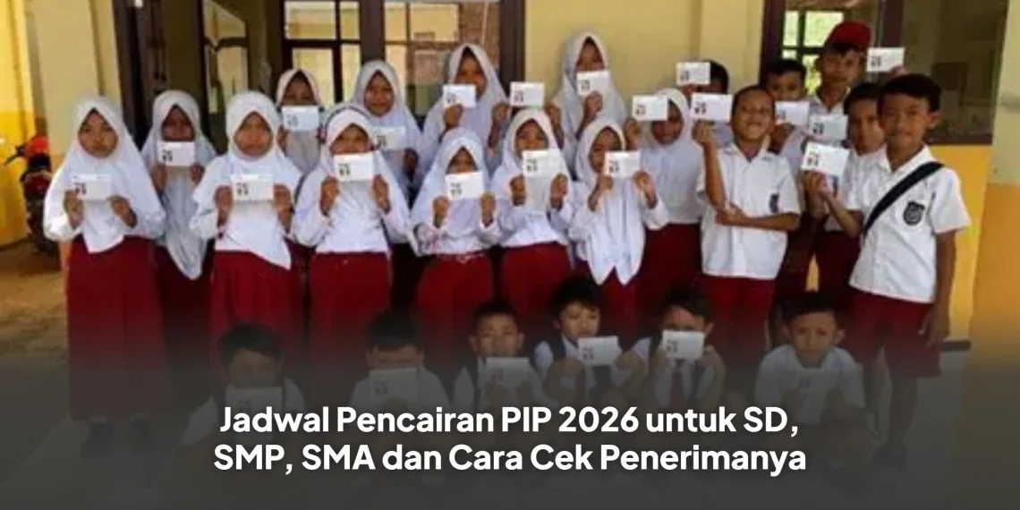 Jadwal Pencairan PIP 2026 untuk SD, SMP, SMA dan Cara Cek Penerimanya