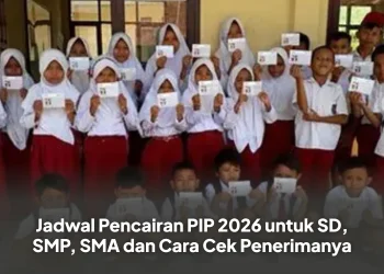 Jadwal Pencairan PIP 2026 untuk SD, SMP, SMA dan Cara Cek Penerimanya