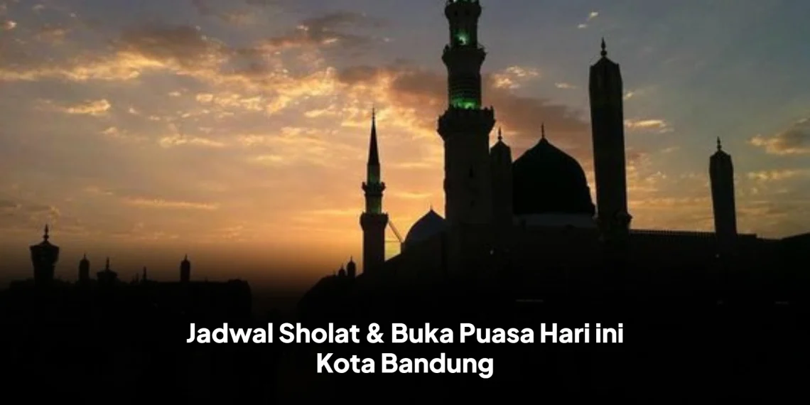 Jadwal Sholat & Buka Puasa Hari ini Kota Bandung