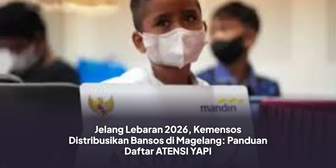 Jelang Lebaran 2026, Kemensos Distribusikan Bansos di Magelang: Panduan Daftar ATENSI YAPI