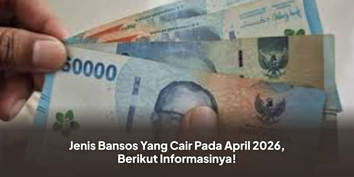 Jenis Bansos Yang Cair Pada April 2026, Berikut Informasinya!