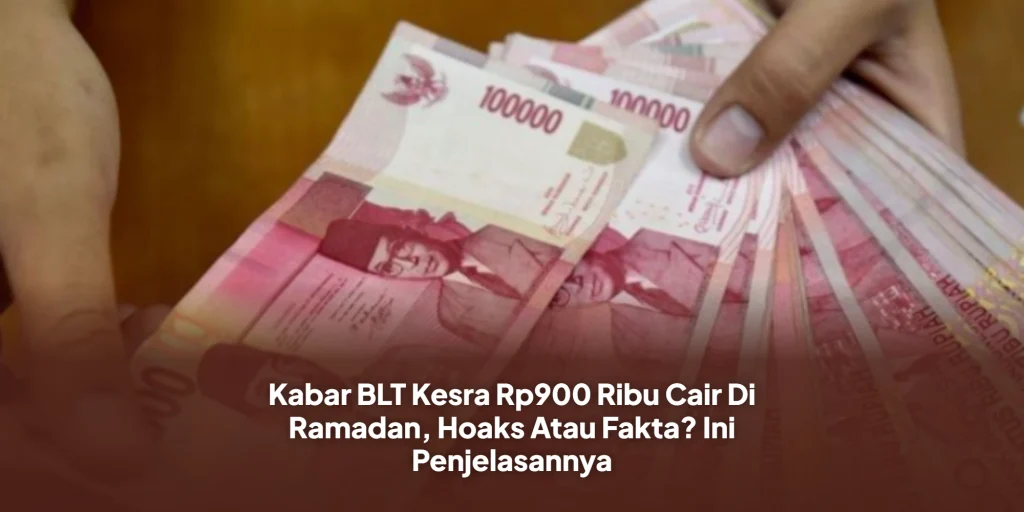 Kabar BLT Kesra Rp900 Ribu Cair Di Ramadan, Hoaks Atau Fakta? Ini Penjelasannya