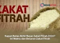 Kapan Batas Akhir Bayar Zakat Fitrah 2026? Ini Waktu dan Besaran Zakat Fitrah