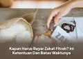 Kapan Harus Bayar Zakat Fitrah? Ini Ketentuan Dan Batas Waktunya