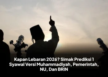 Kapan Lebaran 2026? Simak Prediksi 1 Syawal Versi Muhammadiyah, Pemerintah, NU, Dan BRIN