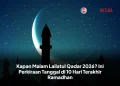 Kapan Malam Lailatul Qadar 2026? Ini Perkiraan Tanggal di 10 Hari Terakhir Ramadhan