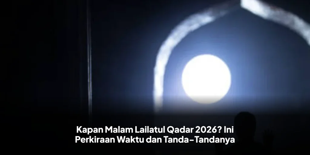Kapan Malam Lailatul Qadar 2026? Ini Perkiraan Waktu dan Tanda-Tandanya