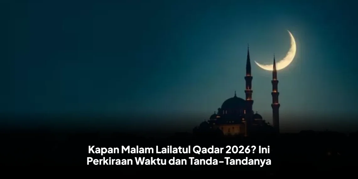 Kapan Malam Lailatul Qadar 2026? Ini Perkiraan Waktu dan Tanda-Tandanya