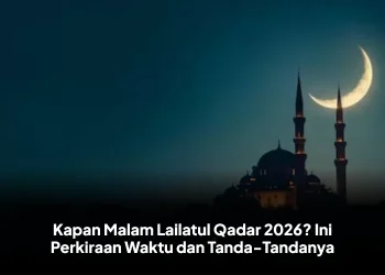Kapan Malam Lailatul Qadar 2026? Ini Perkiraan Waktu dan Tanda-Tandanya