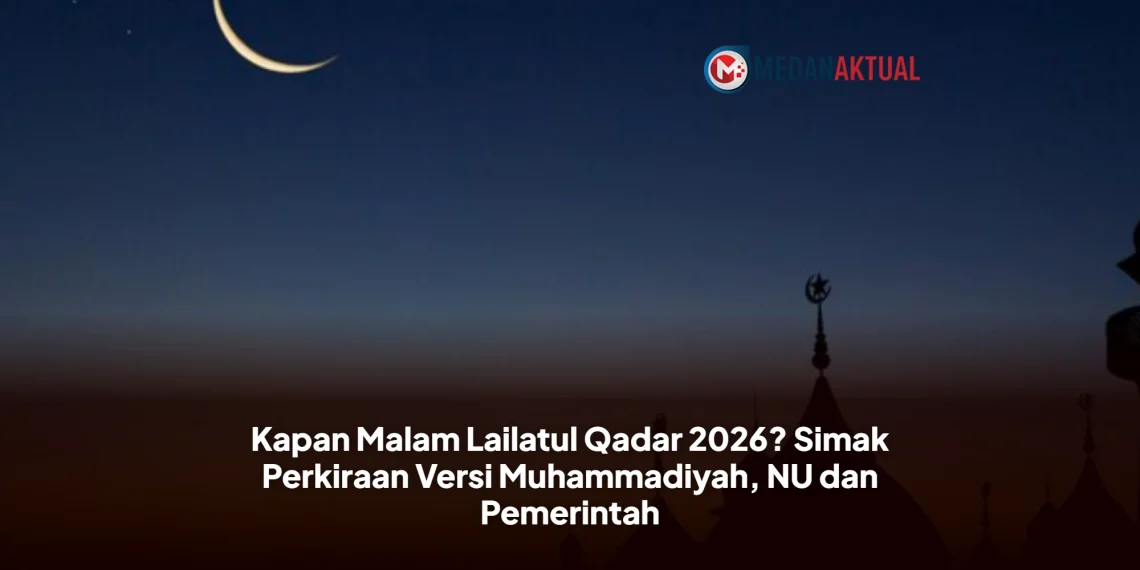Kapan Malam Lailatul Qadar 2026? Simak Perkiraan Versi Muhammadiyah, NU dan Pemerintah