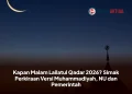 Kapan Malam Lailatul Qadar 2026? Simak Perkiraan Versi Muhammadiyah, NU dan Pemerintah