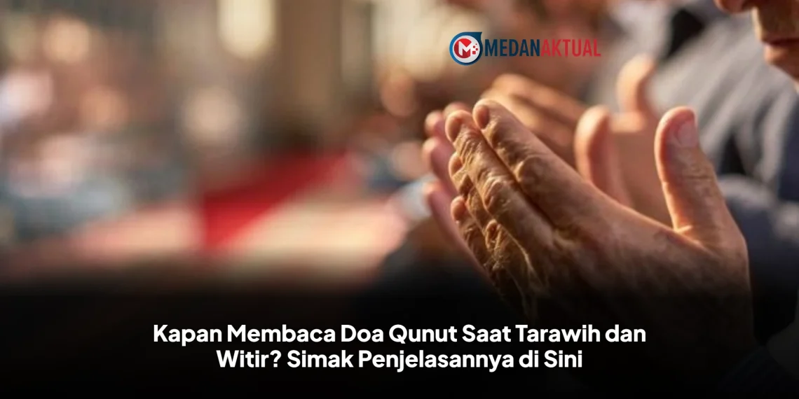 Kapan Membaca Doa Qunut Saat Tarawih dan Witir? Simak Penjelasannya di Sini