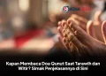 Kapan Membaca Doa Qunut Saat Tarawih dan Witir? Simak Penjelasannya di Sini