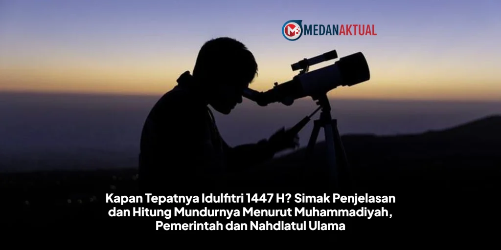 Kapan Tepatnya Idulfitri 1447 H? Simak Penjelasan dan Hitung Mundurnya Menurut Muhammadiyah, Pemerintah dan Nahdlatul Ulama