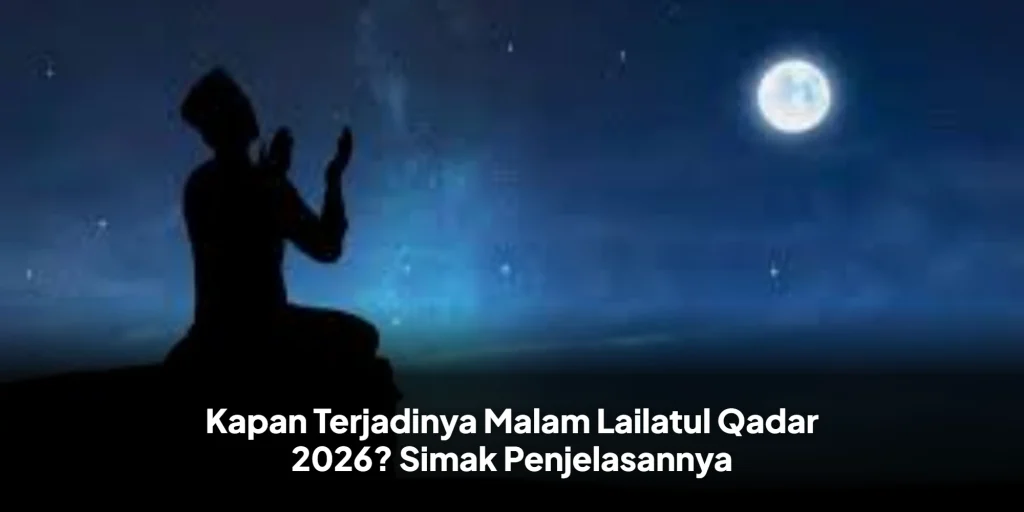 Kapan Terjadinya Malam Lailatul Qadar 2026? Simak Penjelasannya