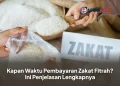 Kapan Waktu Pembayaran Zakat Fitrah? Ini Penjelasan Lengkapnya