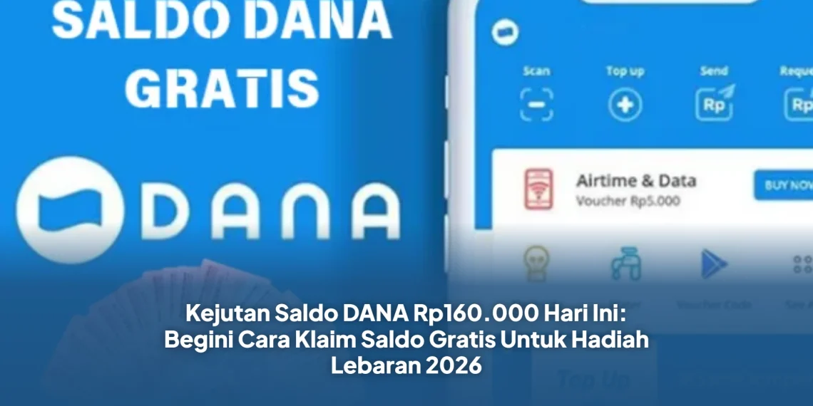 Kejutan Saldo DANA Rp160.000 Hari Ini: Begini Cara Klaim Saldo Gratis Untuk Hadiah Lebaran 2026