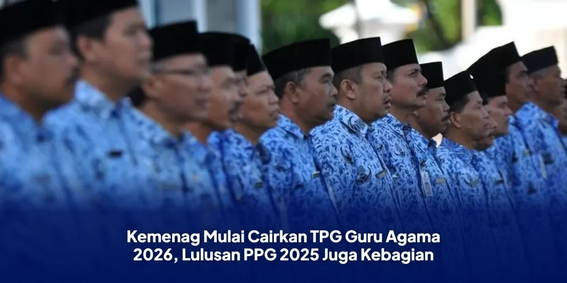 Kemenag Mulai Cairkan TPG Guru Agama 2026, Lulusan PPG 2025 Juga Kebagian