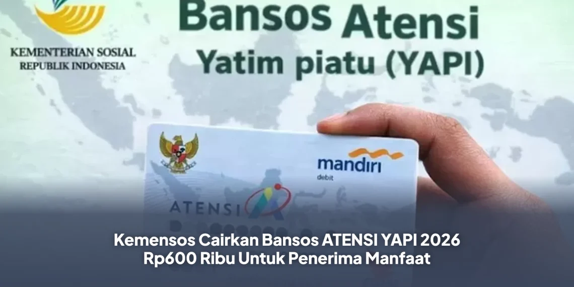 Kemensos Cairkan Bansos ATENSI YAPI 2026 Rp600 Ribu Untuk Penerima Manfaat