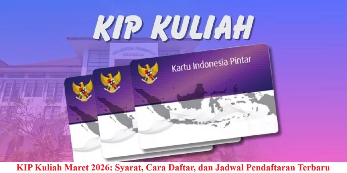 KIP Kuliah Maret 2026: Syarat, Cara Daftar, dan Jadwal Pendaftaran Terbaru
