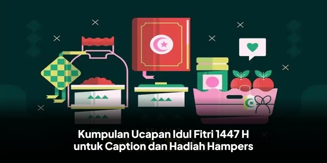 Kumpulan Ucapan Idul Fitri 1447 H untuk Caption dan Hadiah Hampers